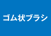 ゴム状ブラシ