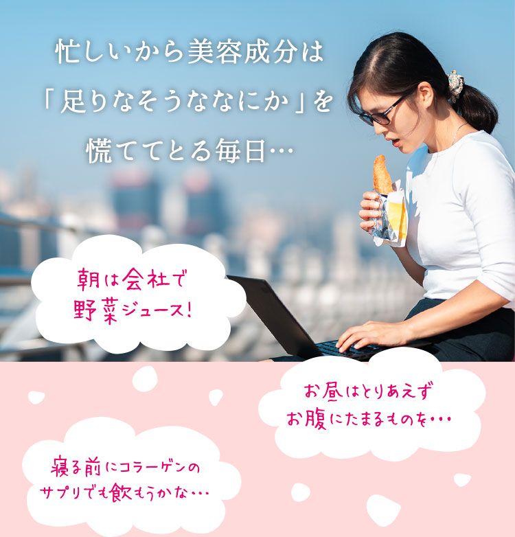 忙しいから美容成分は「足りなそうななにか」を慌ててとる毎日…