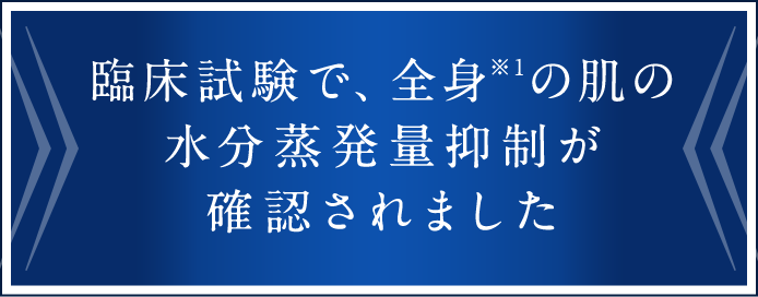 臨床試験で、全身の肌の水分蒸発量抑制が確認されました